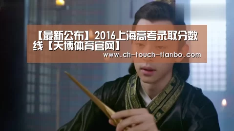 【最新公布】2016上海高考录取分数线【天博体育官网】(图3) 天博赛事