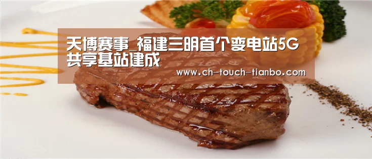 天博赛事_福建三明首个变电站5G共享基站建成(图1) 天博体育官网网址